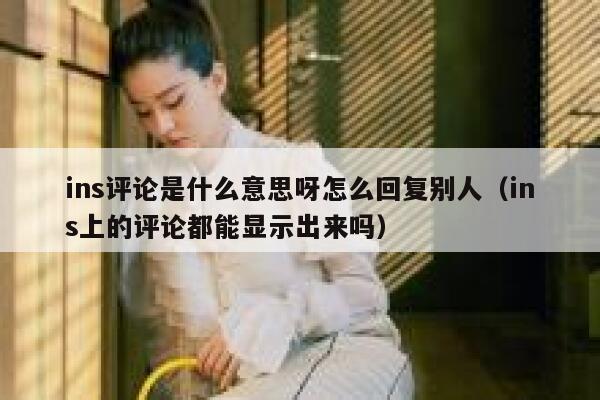 ins评论是什么意思呀怎么回复别人（ins上的评论都能显示出来吗） 第1张