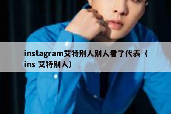 instagram艾特别人别人看了代表（ins 艾特别人） 第1张