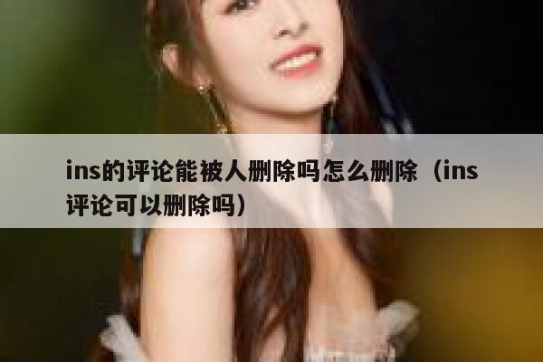 ins的评论能被人删除吗怎么删除（ins评论可以删除吗） 第1张