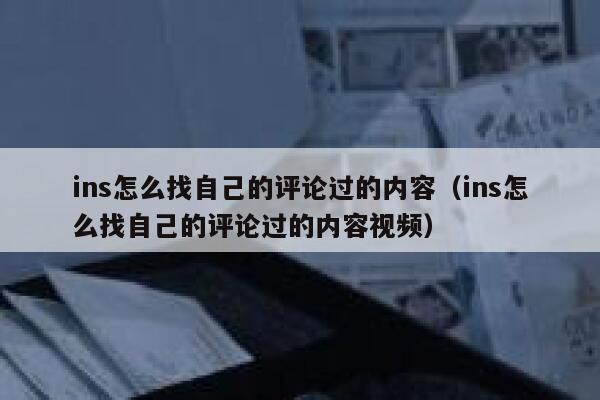 ins怎么找自己的评论过的内容（ins怎么找自己的评论过的内容视频） 第1张