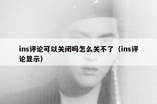ins评论可以关闭吗怎么关不了（ins评论显示） 第1张
