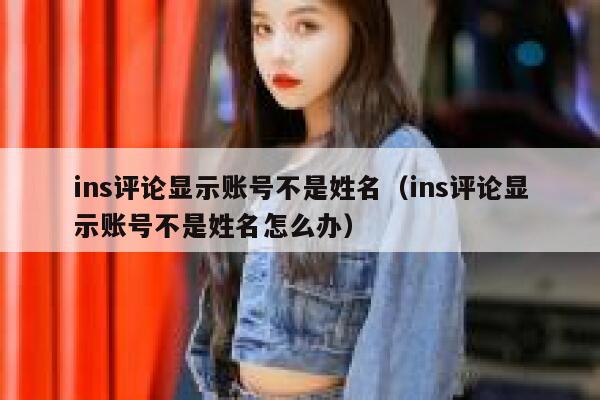 ins评论显示账号不是姓名（ins评论显示账号不是姓名怎么办） 第1张