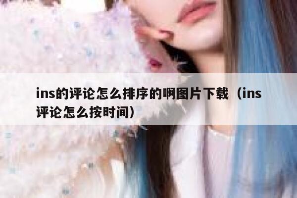 ins的评论怎么排序的啊图片下载（ins评论怎么按时间） 第1张