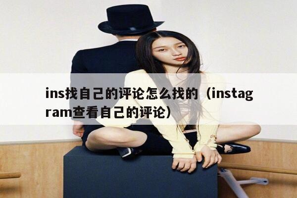ins找自己的评论怎么找的（instagram查看自己的评论） 第1张
