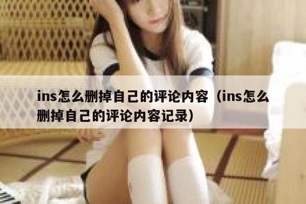 ins怎么删掉自己的评论内容（ins怎么删掉自己的评论内容记录） 第1张