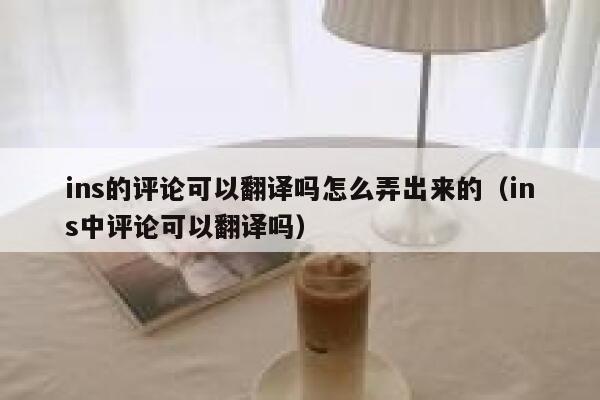 ins的评论可以翻译吗怎么弄出来的（ins中评论可以翻译吗） 第1张