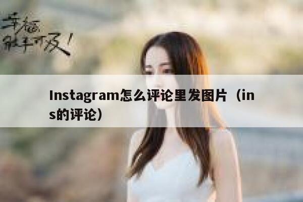 Instagram怎么评论里发图片（ins的评论） 第1张