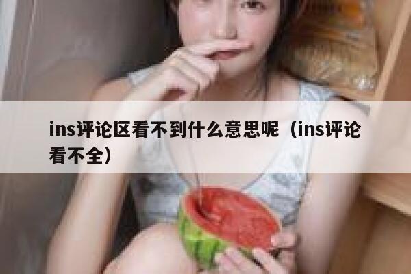 ins评论区看不到什么意思呢（ins评论看不全） 第1张