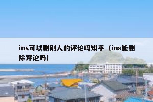 ins可以删别人的评论吗知乎（ins能删除评论吗） 第1张