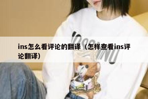ins怎么看评论的翻译（怎样查看ins评论翻译） 第1张