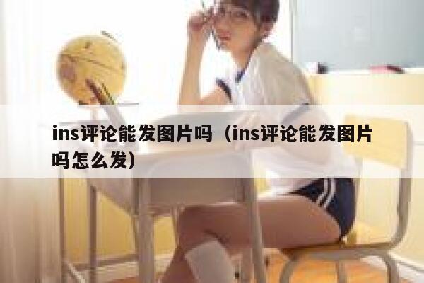 ins评论能发图片吗（ins评论能发图片吗怎么发） 第1张