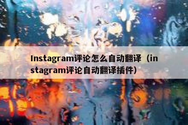 Instagram评论怎么自动翻译（instagram评论自动翻译插件） 第1张