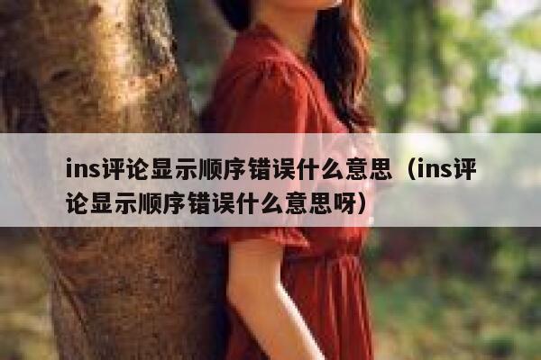 ins评论显示顺序错误什么意思（ins评论显示顺序错误什么意思呀） 第1张