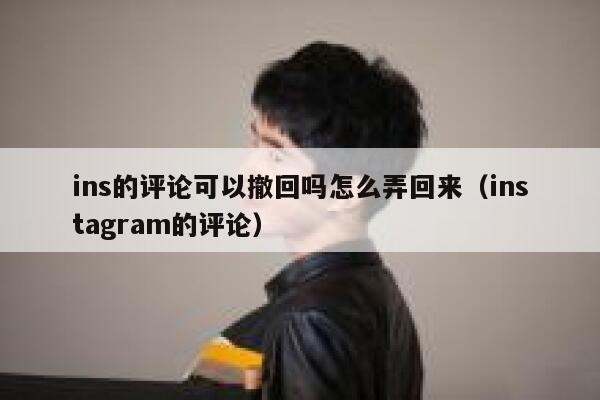 ins的评论可以撤回吗怎么弄回来（instagram的评论） 第1张