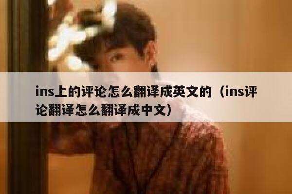 ins上的评论怎么翻译成英文的（ins评论翻译怎么翻译成中文） 第1张