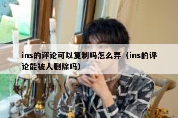 ins的评论可以复制吗怎么弄（ins的评论能被人删除吗） 第1张