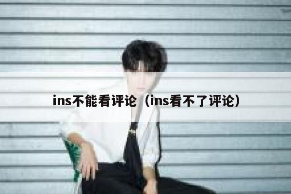 ins不能看评论（ins看不了评论） 第1张