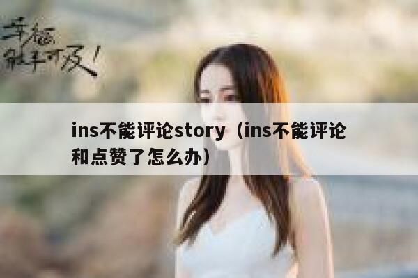 ins不能评论story（ins不能评论和点赞了怎么办） 第1张