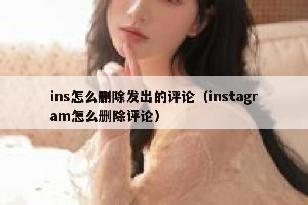 ins怎么删除发出的评论（instagram怎么删除评论） 第1张