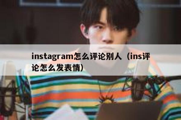 instagram怎么评论别人（ins评论怎么发表情） 第1张