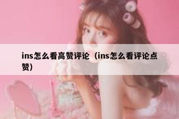 ins怎么看高赞评论（ins怎么看评论点赞） 第1张