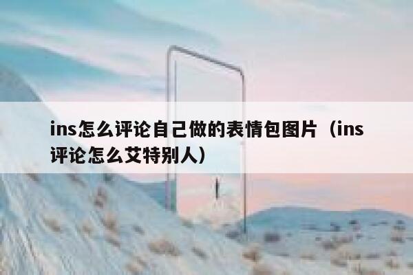 ins怎么评论自己做的表情包图片（ins评论怎么艾特别人） 第1张