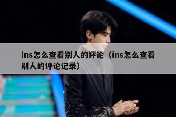ins怎么查看别人的评论（ins怎么查看别人的评论记录） 第1张