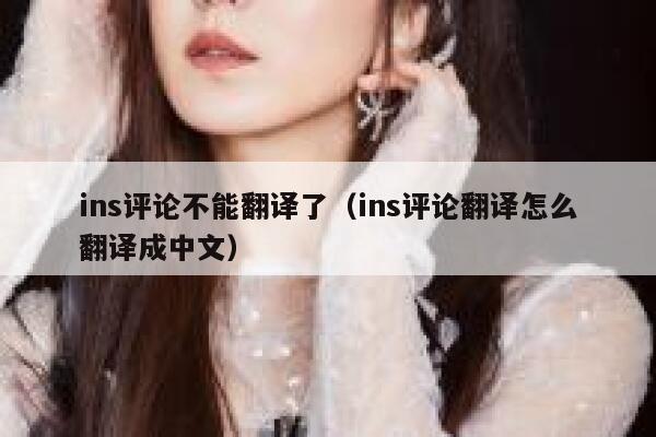 ins评论不能翻译了（ins评论翻译怎么翻译成中文） 第1张