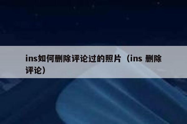ins如何删除评论过的照片（ins 删除评论） 第1张