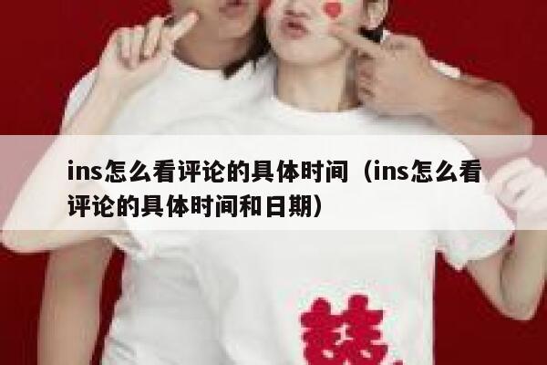 ins怎么看评论的具体时间（ins怎么看评论的具体时间和日期） 第1张