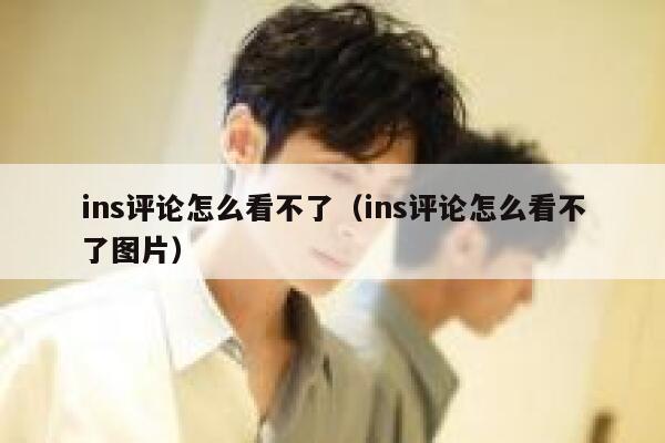 ins评论怎么看不了（ins评论怎么看不了图片） 第1张