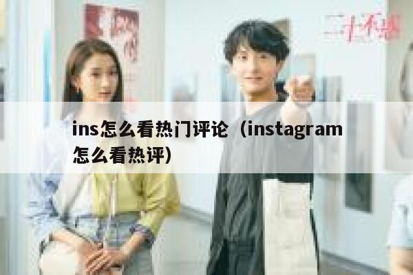 ins怎么看热门评论（instagram怎么看热评） 第1张