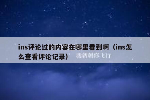 ins评论过的内容在哪里看到啊（ins怎么查看评论记录） 第1张