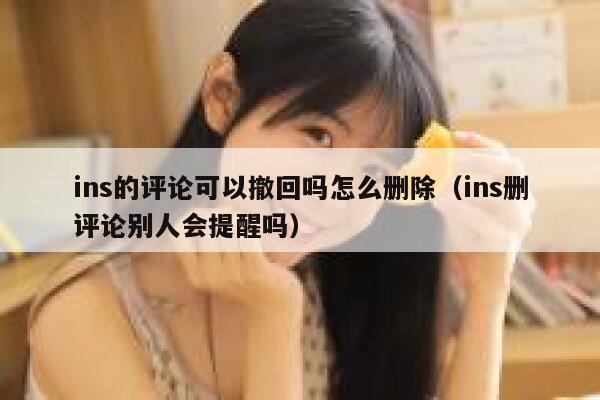 ins的评论可以撤回吗怎么删除（ins删评论别人会提醒吗） 第1张