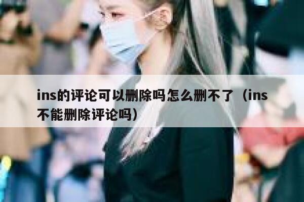ins的评论可以删除吗怎么删不了（ins不能删除评论吗） 第1张