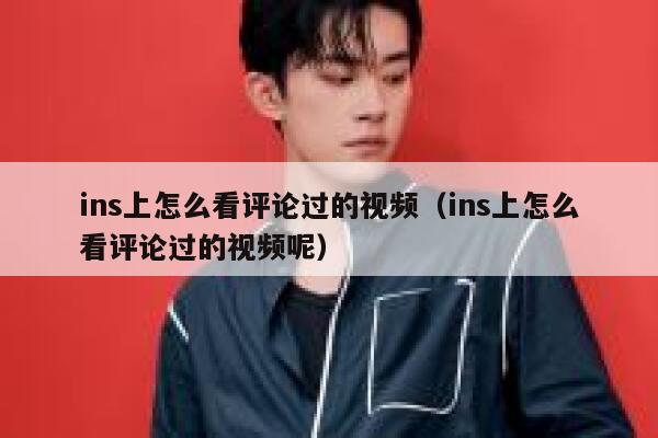 ins上怎么看评论过的视频（ins上怎么看评论过的视频呢） 第1张