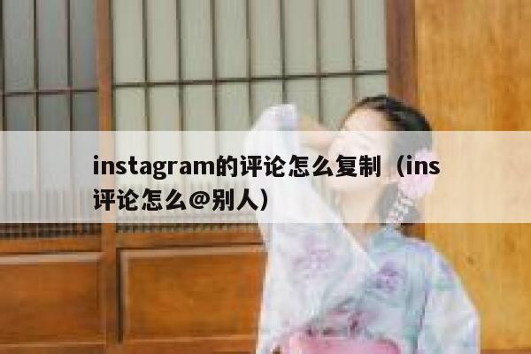 instagram的评论怎么复制（ins评论怎么@别人） 第1张