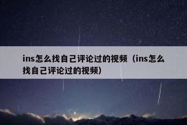 ins怎么找自己评论过的视频（ins怎么找自己评论过的视频） 第1张