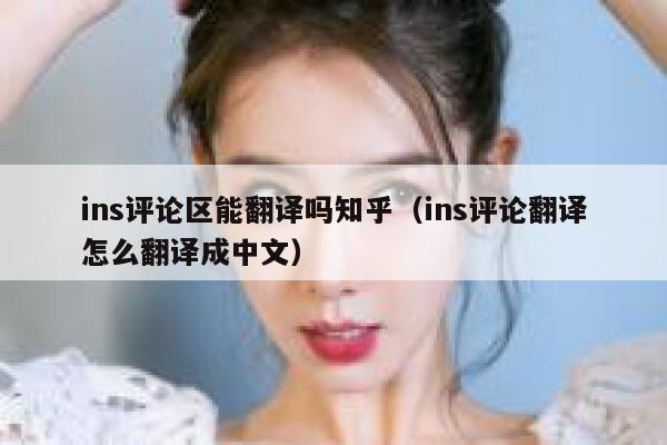 ins评论区能翻译吗知乎（ins评论翻译怎么翻译成中文） 第1张