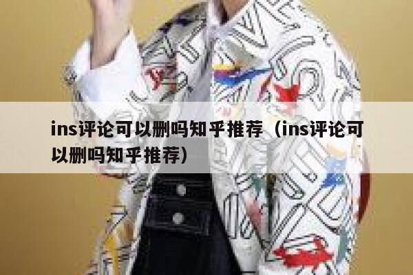 ins评论可以删吗知乎推荐（ins评论可以删吗知乎推荐） 第1张