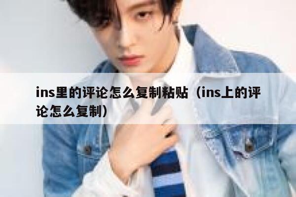 ins里的评论怎么复制粘贴（ins上的评论怎么复制） 第1张