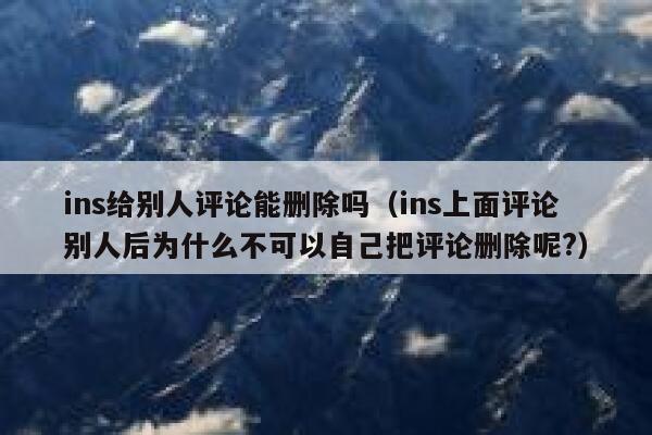 ins给别人评论能删除吗（ins上面评论别人后为什么不可以自己把评论删除呢?） 第1张