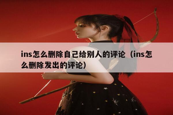 ins怎么删除自己给别人的评论（ins怎么删除发出的评论） 第1张