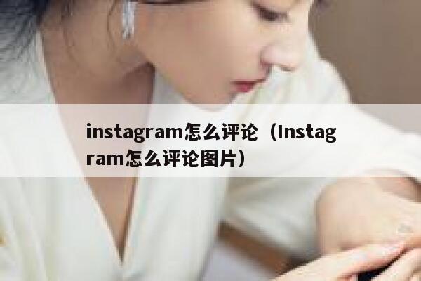 instagram怎么评论（Instagram怎么评论图片） 第1张