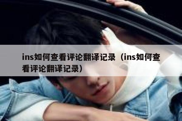 ins如何查看评论翻译记录（ins如何查看评论翻译记录） 第1张