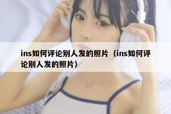 ins如何评论别人发的照片（ins如何评论别人发的照片） 第1张