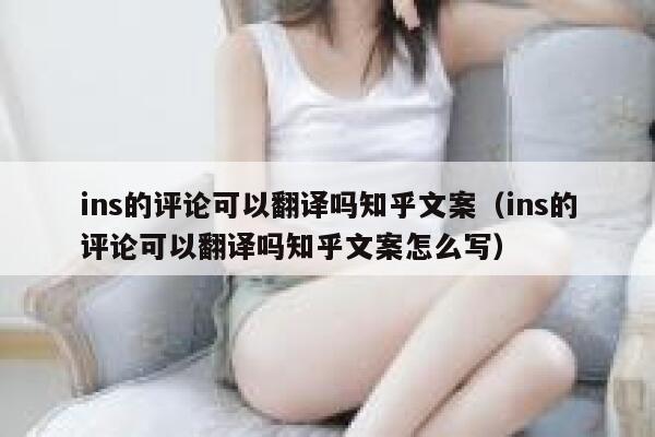 ins的评论可以翻译吗知乎文案（ins的评论可以翻译吗知乎文案怎么写） 第1张