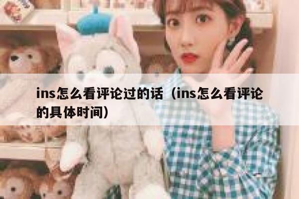 ins怎么看评论过的话（ins怎么看评论的具体时间） 第1张