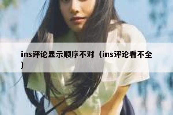 ins评论显示顺序不对（ins评论看不全） 第1张