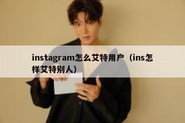 instagram怎么艾特用户（ins怎样艾特别人） 第1张